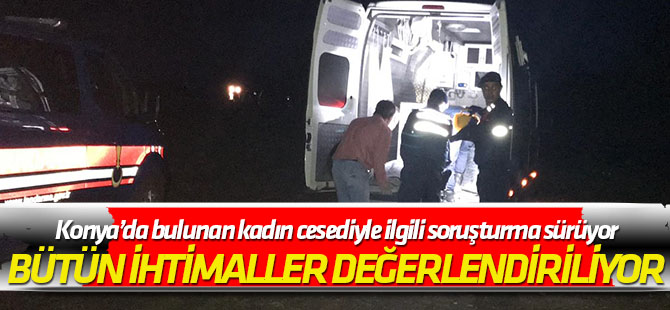 Konya’da bulunan kadın cesediyle ilgili soruşturma sürüyor