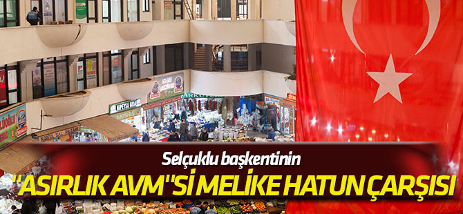 Selçuklu başkentinin "asırlık AVM"si Melike Hatun Çarşısı