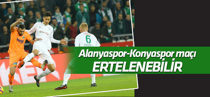 Alanyaspor-Konyaspor maçı ertelenebilir