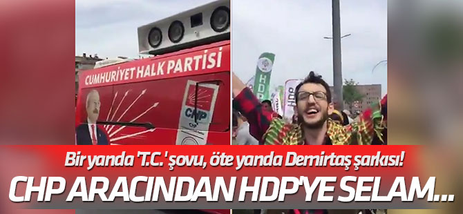 CHP aracından HDP'ye selam... Bir yanda 'T.C.' şovu, öte yanda Demirtaş şarkısı!