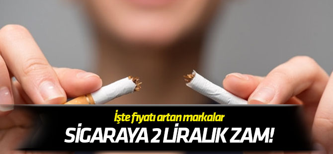 İşte fiyatı artan markalar Sigaraya 2 liralık zam!