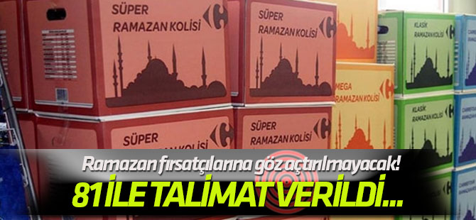 81 ile talimat verildi... Ramazan fırsatçılarına göz açtırılmayacak!