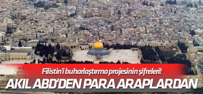 Akıl ABD'den para Araplardan Filistin'i buharlaştırma projesinin şifreleri!