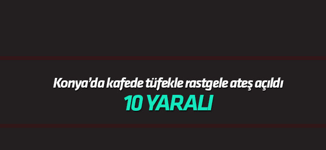 Konya’da kafede iki grubun kavgasında 10 kişi yaralandı