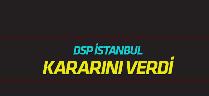 DSP İstanbul'da aday çıkarmama kararı aldı