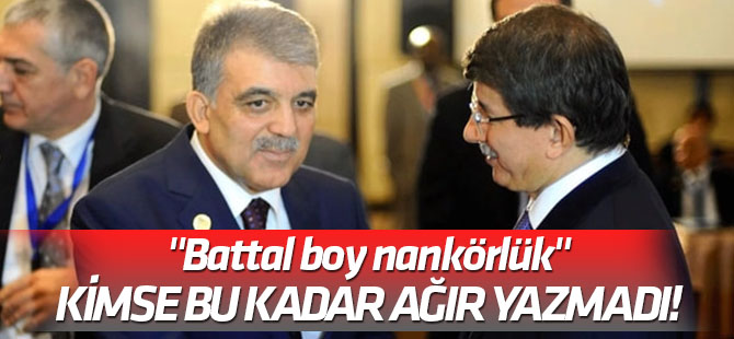 "Battal boy nankörlük" Abdullah Gül hakkında kimse bu kadar ağır yazmadı!