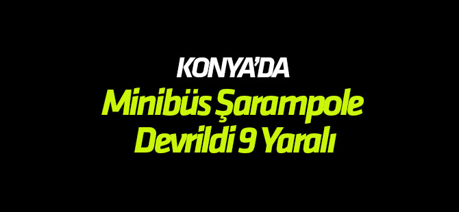 Konya'da Minibüs Şarampole Devrildi 9 Yaralı