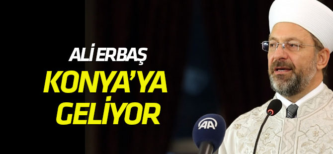 Başkan Erbaş Konya’ya geliyor
