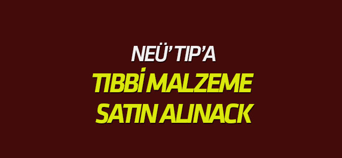 NEÜ Tıp'a tıbbi sarf malzeme satın alınacak