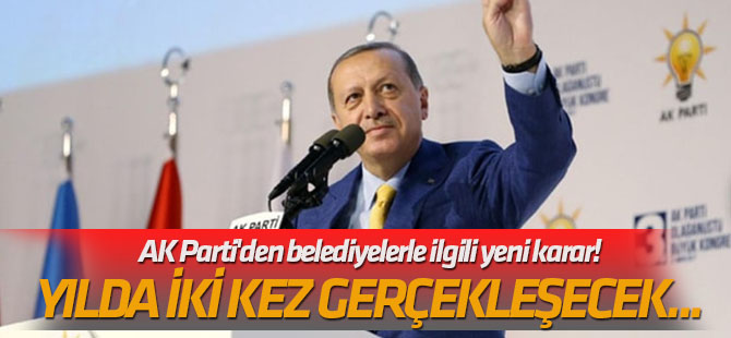 Yılda iki kez gerçekleşecek... AK Parti'den belediyelerle ilgili yeni karar!