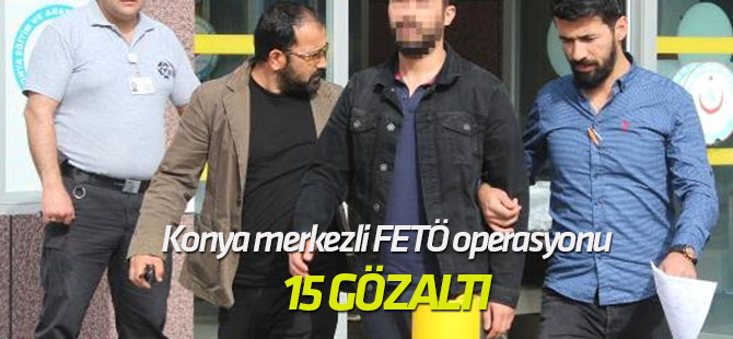 Konya merkezli FETÖ operasyonu