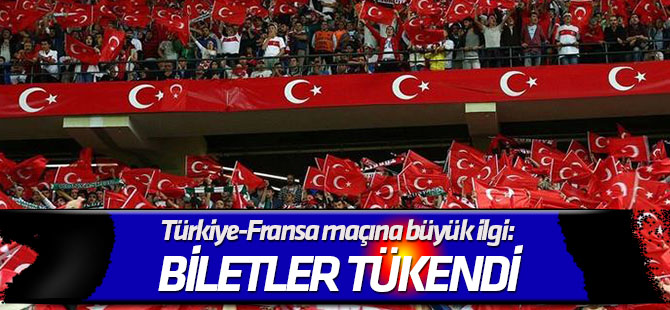 Türkiye-Fransa maçına büyük ilgi: BİLETLER TÜKENDİ