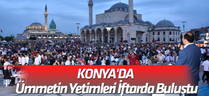 Konya'da Ümmetin Yetimleri Kardeşlik İftarında Buluştu