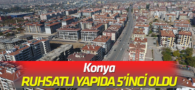 Konya, yapı ruhsatlı bina sayısında 5’inci oldu