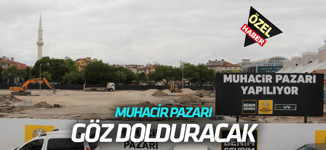 Muhacir Pazarı'nda çalışmalar başladı: YENİ PAZAR GÖZ DOLDURACAK
