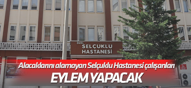 Özel Selçuklu Hastanesi çalışanları eylem yapacak