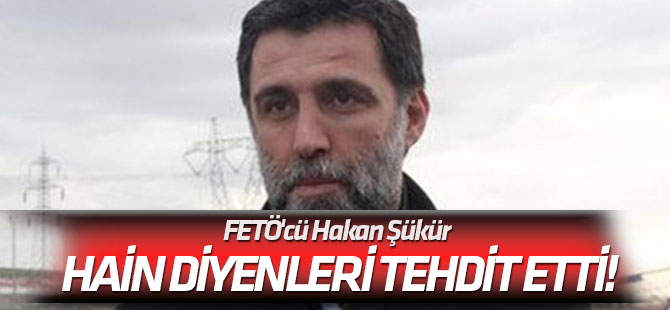 FETÖ'cü Hakan Şükür kendisine hain diyenleri tehdit etti!