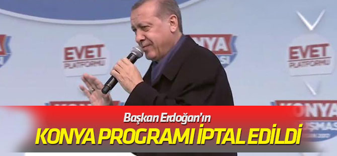 Erdoğan'ın Konya programı iptal edildi