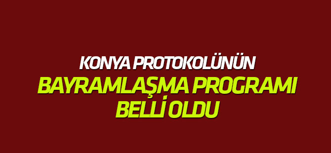 Konya protokolünün bayramlaşma programı belli oldu