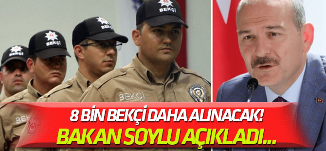 Bakan Soylu açıkladı... 8 bin bekçi daha alınacak!