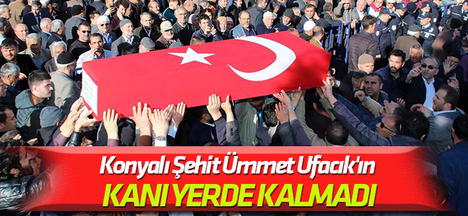 Şehit Ümmet Ufacık'ın kanı yerde kalmadı