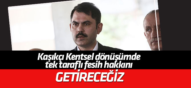 Bakan Kurum: Kentsel dönüşümde tek taraflı fesih hakkını getireceğiz