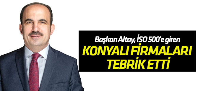 Başkan Altay, İSO 500'e giren Konyalı firmaları tebrik etti