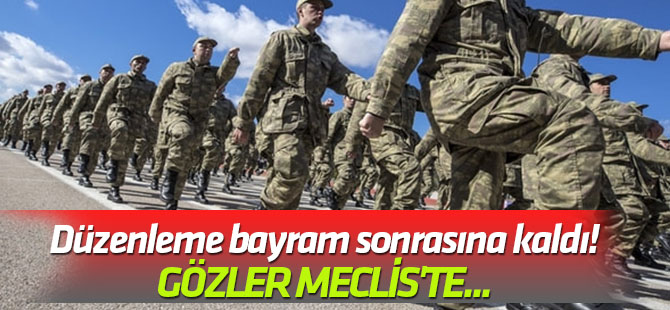 Yeni askerlik düzenlemesi bayram sonrasına kaldı!