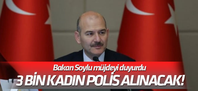 Bakan Soylu müjdeyi duyurdu 3 bin kadın polis alınacak!