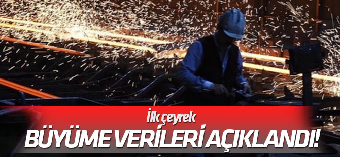 İlk çeyrek büyüme verileri açıklandı!
