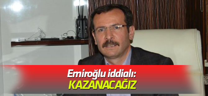 Emiroğlu iddialı: Kazanacağız