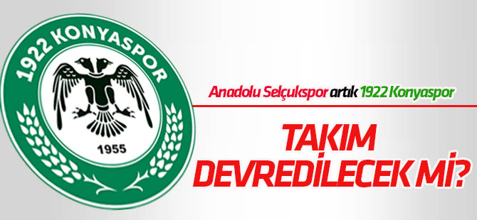 Anadolu Selçukspor artık 1922 Konyaspor! Takım devredilecek mi?