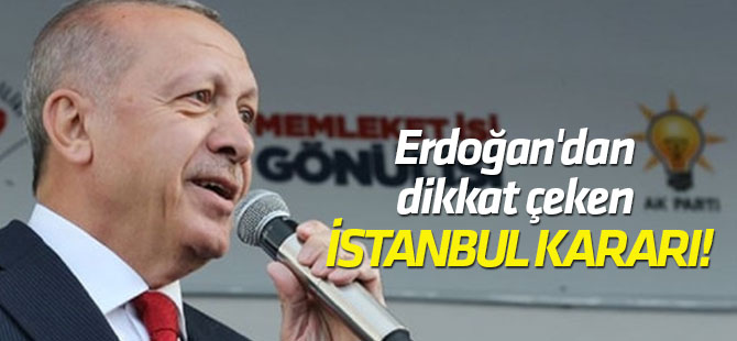 Erdoğan'dan dikkat çeken İstanbul kararı!