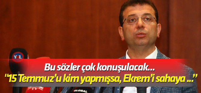 Bu sözler çok konuşulacak... "15 Temmuz’u kim yapmışsa, Ekrem’i sahaya sürenler onlar!"