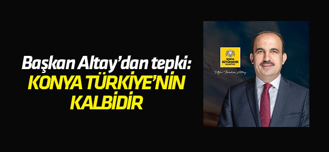 Başkan Altay'dan tepki: Konya Türkiye'nin kalbidir