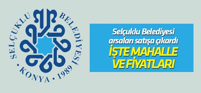 Selçuklu Belediyesi 15 adet arsayı satışa çıkardı