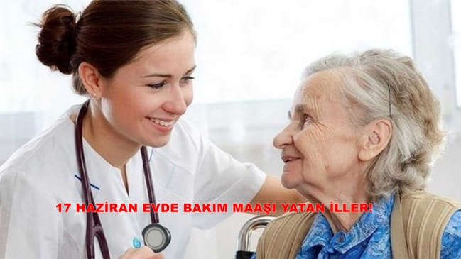 17 Haziran evde bakım maaşı yatan iller! 34 ilde maaşlar yatırıldı!