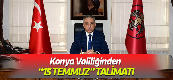 Konya Valiliğinden “15 Temmuz” Talimatı