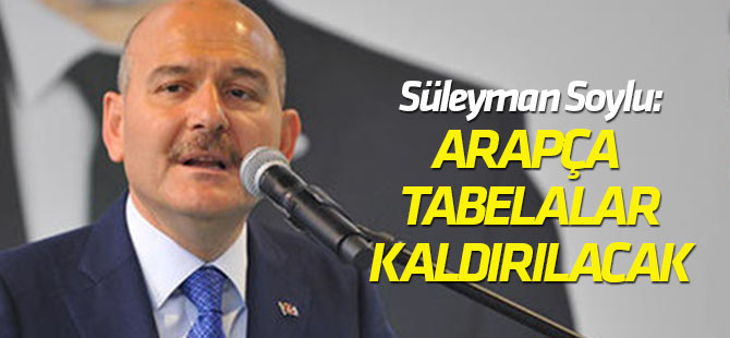 İçişleri Bakanı Soylu: Altı aya kadar Arapça tabelaların tamamını değiştireceğiz