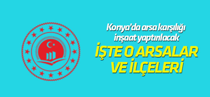 Konya'da arsa karşılığı inşaat yaptırılacak