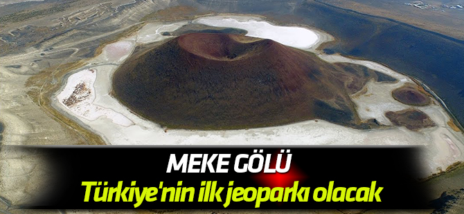 Meke Gölü ve Nemrut Karderası Türkiye'nin ilk jeoparkı olacak