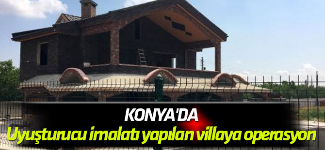 Konya'da uyuşturucu imalatı yapılan villaya operasyon