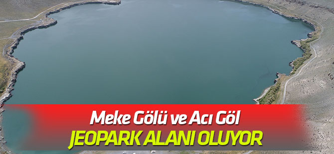 Meke Gölü ve Acı Göl'ün jeopark alanı oluyor