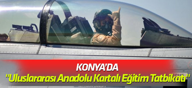 Konya'da ilk "Uluslararası Anadolu Kartalı Eğitim Tatbikatı"