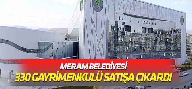 Meram Belediyesi 330 gayrimenkulü satışa çıkardı