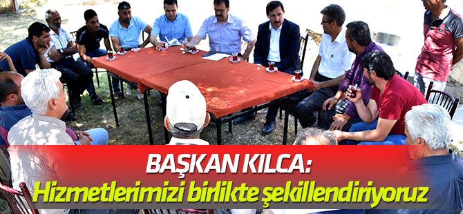 Başkan Kılca: Hizmetlerimizi birlikte şekillendiriyoruz