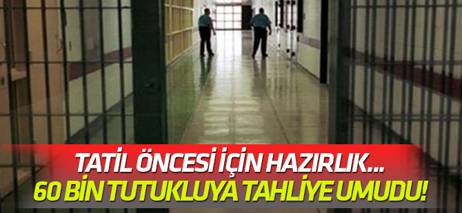 Tatil öncesi için hazırlık... 60 bin tutukluya tahliye umudu!