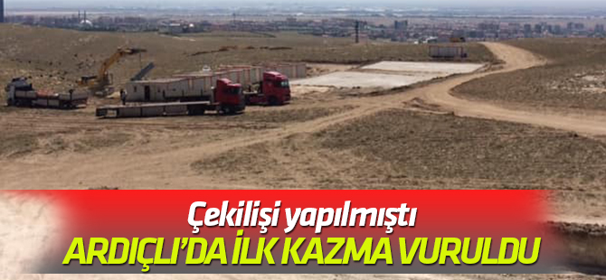 Ardıçlı’da ilk kazma vuruldu