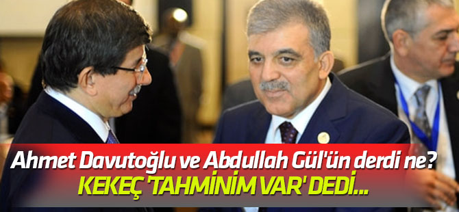Kekeç 'Tahminim var' dedi... Ahmet Davutoğlu ve Abdullah Gül'ün derdi ne?