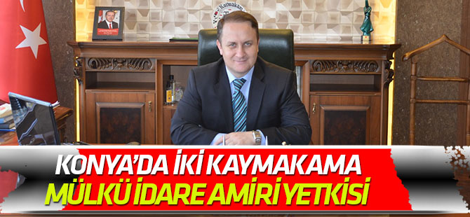 Konya’da iki kaymakama mülkü idare amiri yetkisi